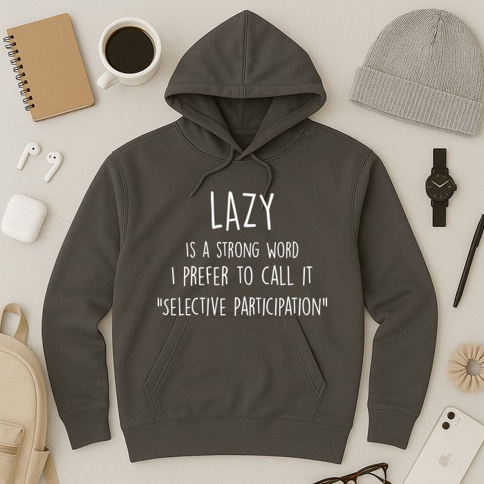 Lazy Is A Strong Word I Prefer To Call It Selective Participation Hoodie