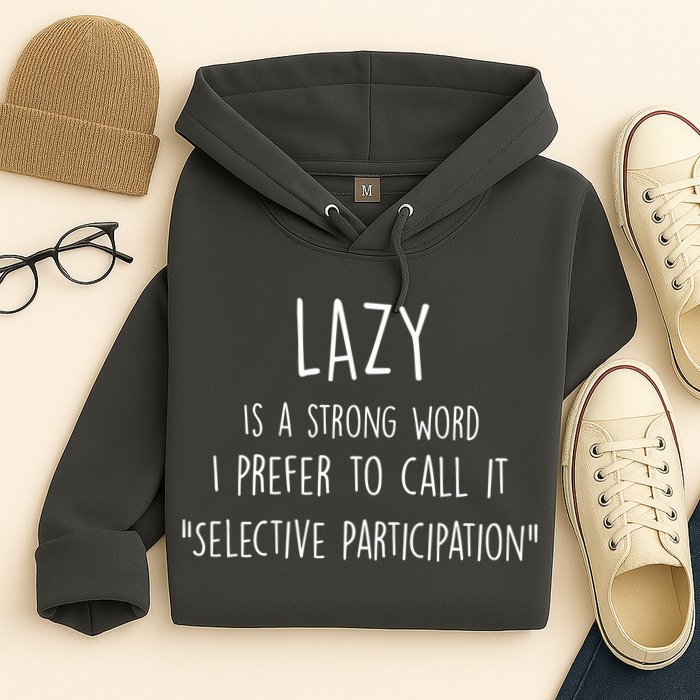 Lazy Is A Strong Word I Prefer To Call It Selective Participation Hoodie
