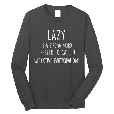 Lazy Is A Strong Word I Prefer To Call It Selective Participation Long Sleeve Shirt
