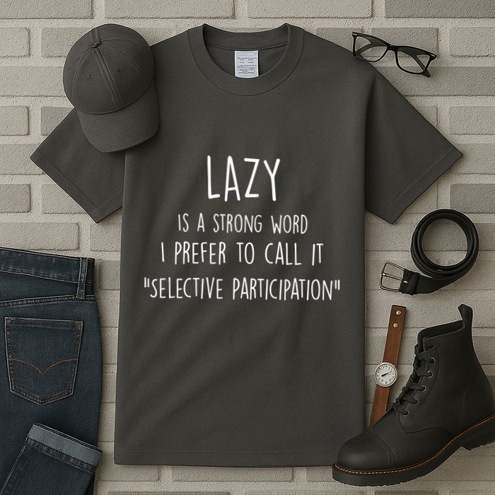 Lazy Is A Strong Word I Prefer To Call It Selective Participation Tall T-Shirt