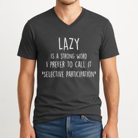 Lazy Is A Strong Word I Prefer To Call It Selective Participation V-Neck T-Shirt