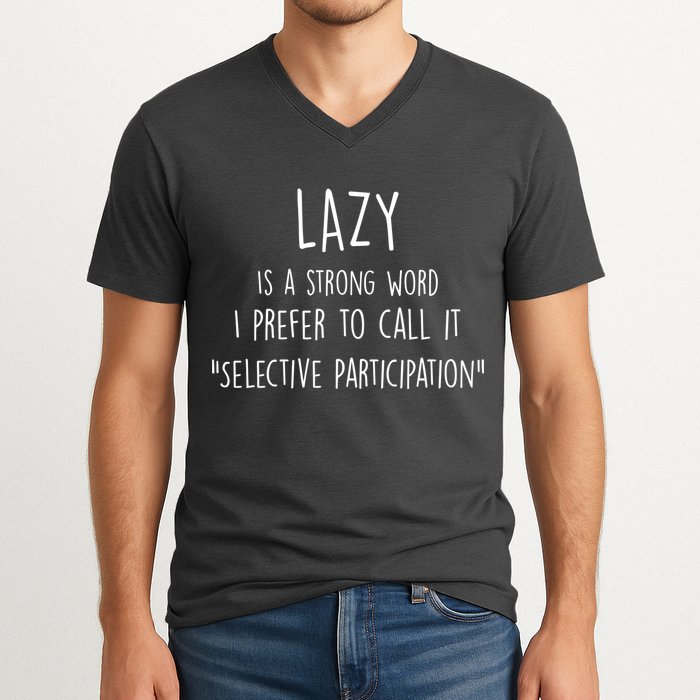 Lazy Is A Strong Word I Prefer To Call It Selective Participation V-Neck T-Shirt