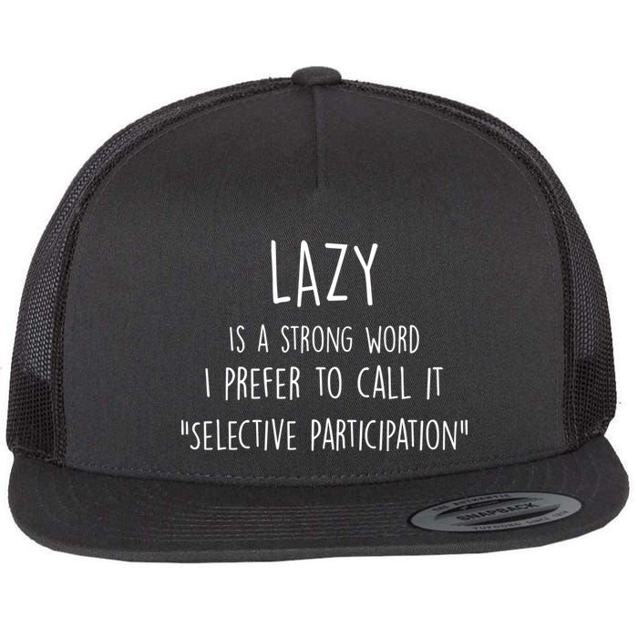 Lazy Is A Strong Word I Prefer To Call It Selective Participation Flatbill Hat