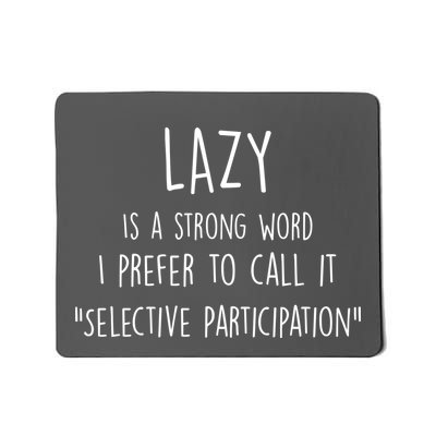 Lazy Is A Strong Word I Prefer To Call It Selective Participation Mousepad