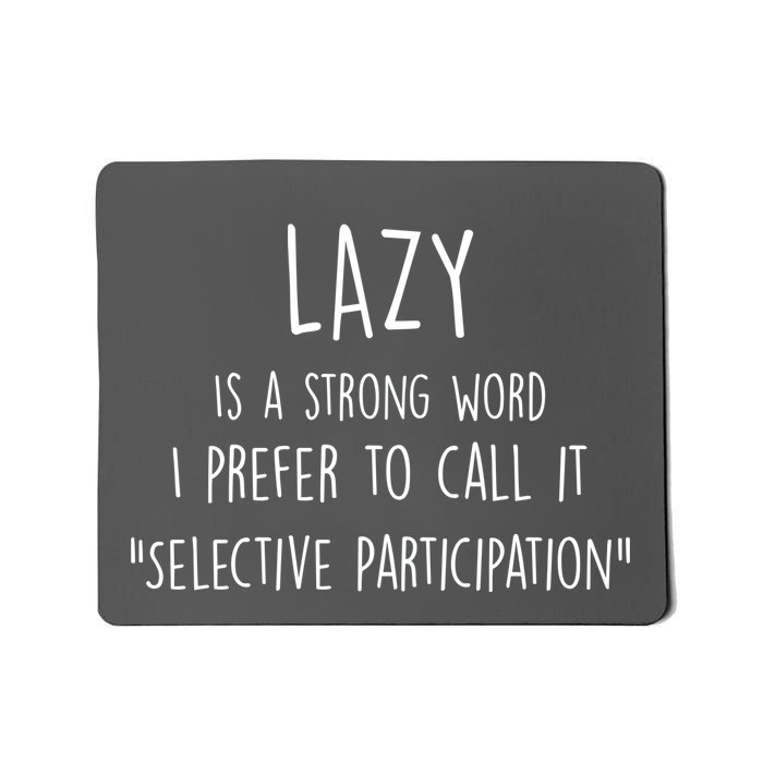 Lazy Is A Strong Word I Prefer To Call It Selective Participation Mousepad