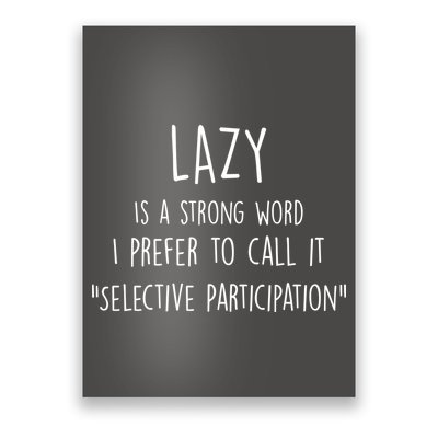Lazy Is A Strong Word I Prefer To Call It Selective Participation Poster
