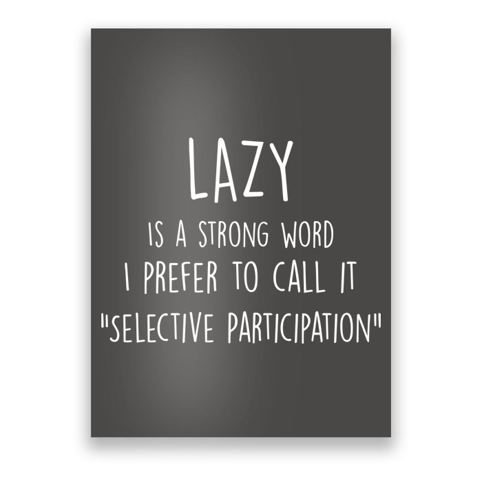 Lazy Is A Strong Word I Prefer To Call It Selective Participation Poster