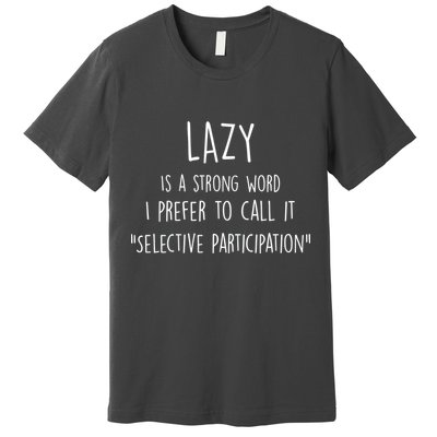 Lazy Is A Strong Word I Prefer To Call It Selective Participation Premium T-Shirt