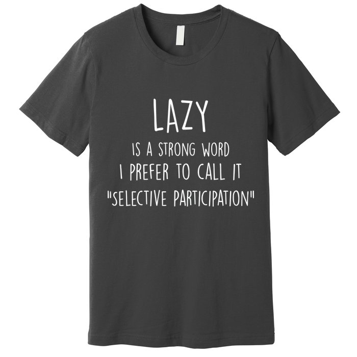 Lazy Is A Strong Word I Prefer To Call It Selective Participation Premium T-Shirt