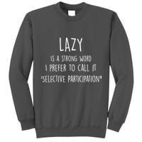 Lazy Is A Strong Word I Prefer To Call It Selective Participation Tall Sweatshirt