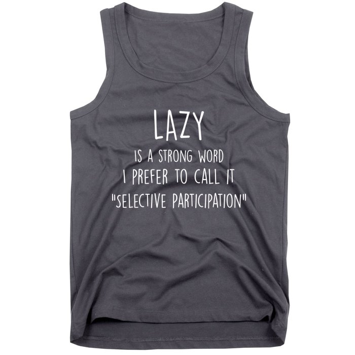 Lazy Is A Strong Word I Prefer To Call It Selective Participation Tank Top