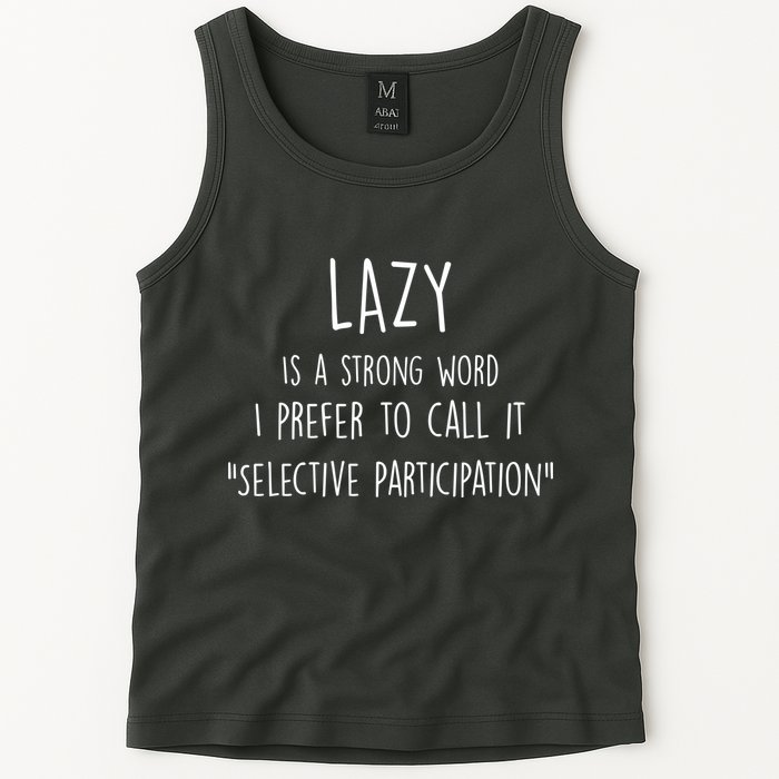 Lazy Is A Strong Word I Prefer To Call It Selective Participation Tank Top