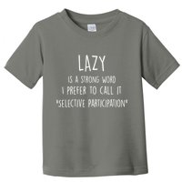 Lazy Is A Strong Word I Prefer To Call It Selective Participation Toddler T-Shirt