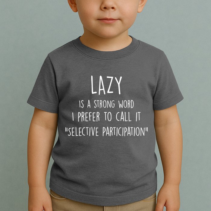 Lazy Is A Strong Word I Prefer To Call It Selective Participation Toddler T-Shirt