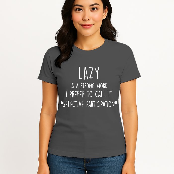 Lazy Is A Strong Word I Prefer To Call It Selective Participation Womens T-Shirt