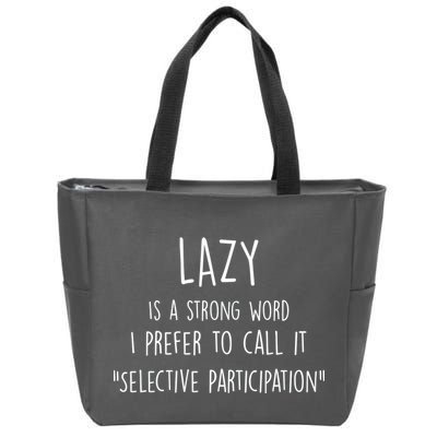 Lazy Is A Strong Word I Prefer To Call It Selective Participation Zip Tote Bag