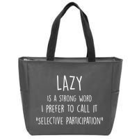 Lazy Is A Strong Word I Prefer To Call It Selective Participation Zip Tote Bag