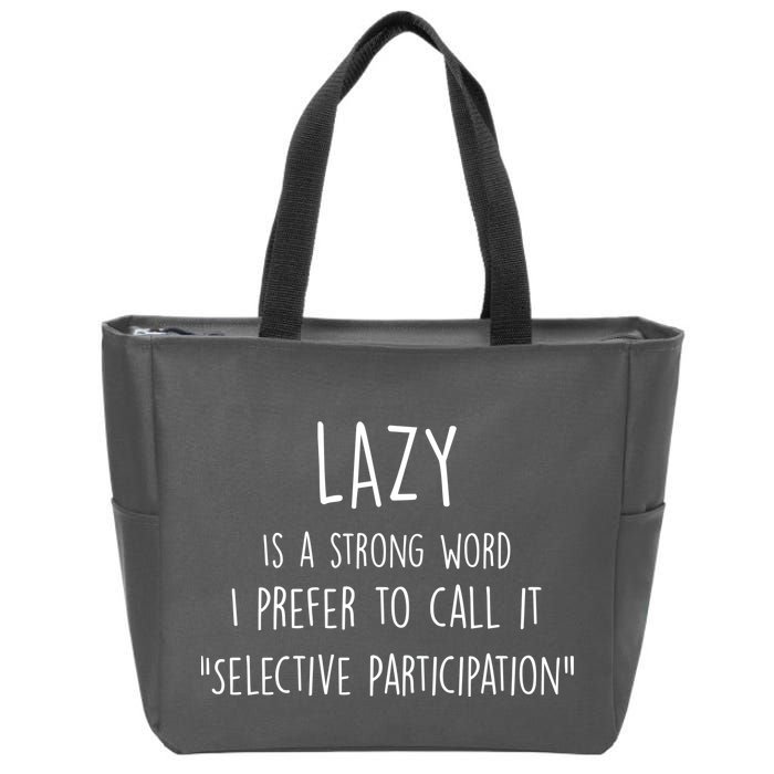 Lazy Is A Strong Word I Prefer To Call It Selective Participation Zip Tote Bag