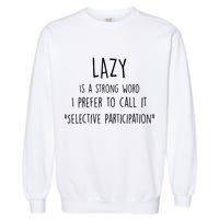 Lazy Is A Strong Word I Prefer To Call It Selective Participation Garment-Dyed Sweatshirt
