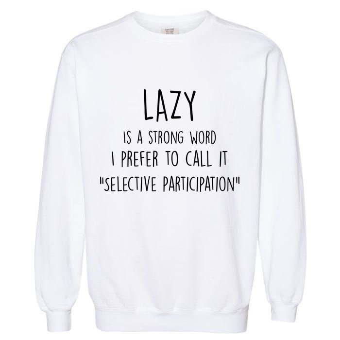 Lazy Is A Strong Word I Prefer To Call It Selective Participation Garment-Dyed Sweatshirt