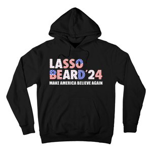 Lasso Beard 2024 Make America Believe Again Hoodie