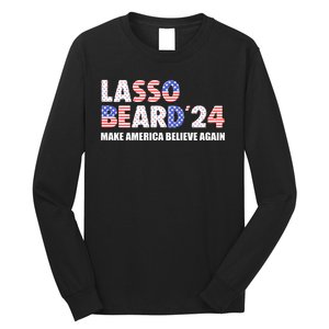 Lasso Beard 2024 Make America Believe Again Long Sleeve Shirt