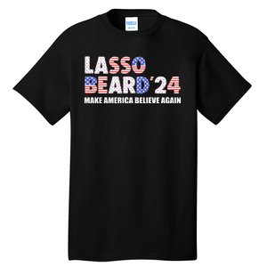 Lasso Beard 2024 Make America Believe Again Tall T-Shirt