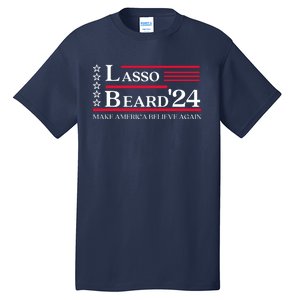 Lasso Beard 2024 Make America Believe Again Tall T-Shirt