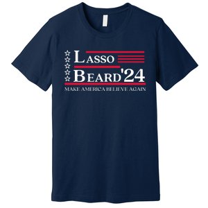 Lasso Beard 2024 Make America Believe Again Premium T-Shirt