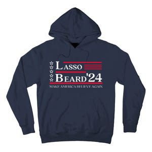 Lasso Beard 2024 Make America Believe Again Tall Hoodie