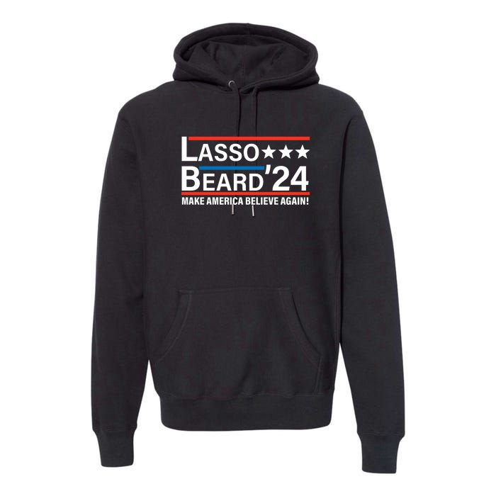 Lasso Beard 2024, MAKE AMERICA BELIEVE AGAIN! Premium Hoodie