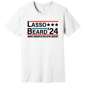 Lasso Beard 2024, MAKE AMERICA BELIEVE AGAIN! Premium T-Shirt