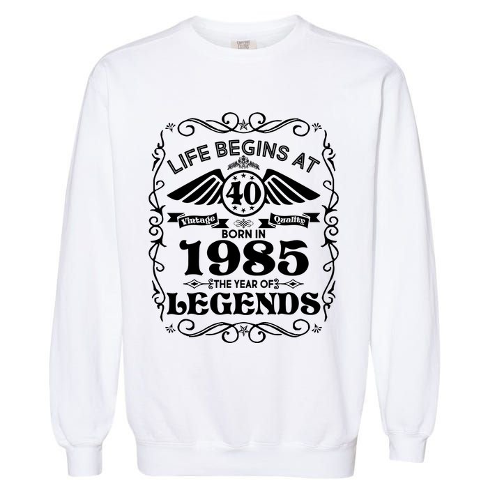 Life Begins At 40 Born In 1985 Year Of Legends Garment-Dyed Sweatshirt
