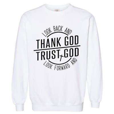 Look Back And Thank God Look Forward And Trust God Garment-Dyed Sweatshirt