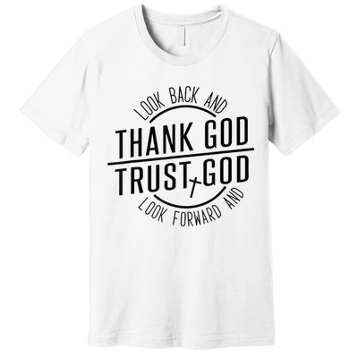 Look Back And Thank God Look Forward And Trust God Premium T-Shirt