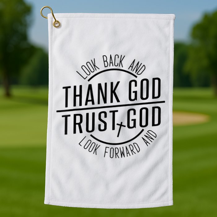 Look Back And Thank God Look Forward And Trust God Golf Towel