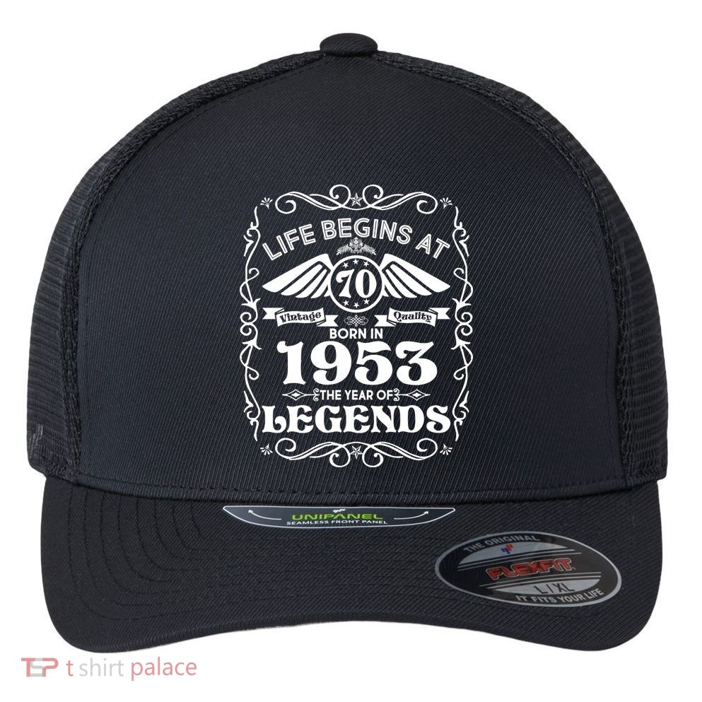 Life Begins At 70 Born In 1953 Year Of Legends Flexfit Unipanel Trucker Cap