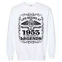 Life Begins At 70 Born In 1953 Year Of Legends Garment-Dyed Sweatshirt