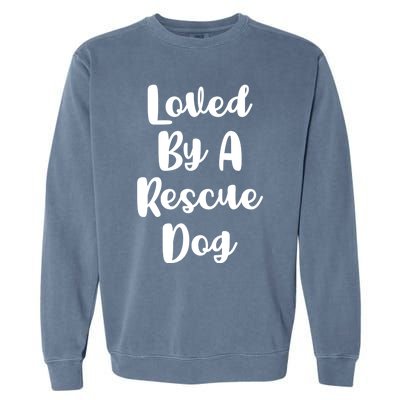 Loved By A Rescue Dog Foster Mom Mothers Day Adoption Funny Gift Garment-Dyed Sweatshirt