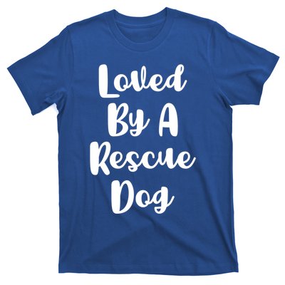 Loved By A Rescue Dog Foster Mom Mothers Day Adoption Funny Gift T-Shirt