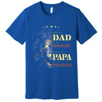 Lion Being A Dad Is An Honor Being A Papa Is Priceless Funny Gift Premium T-Shirt