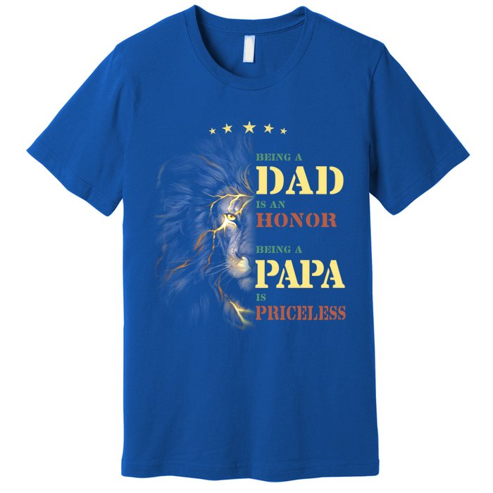 Lion Being A Dad Is An Honor Being A Papa Is Priceless Funny Gift Premium T-Shirt