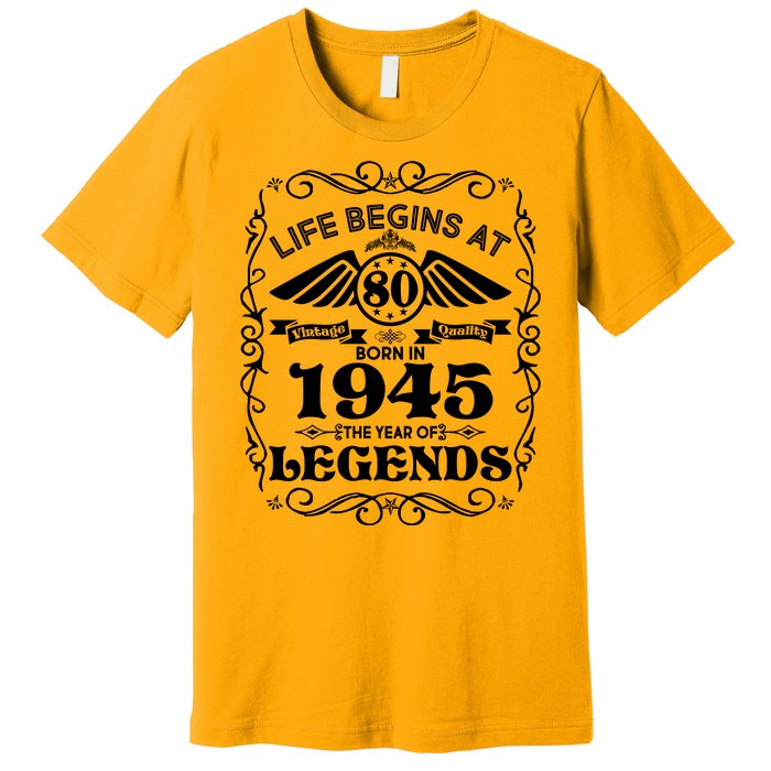 Life Begins At 80 Born In 1945 Year Of Legends Premium T-Shirt