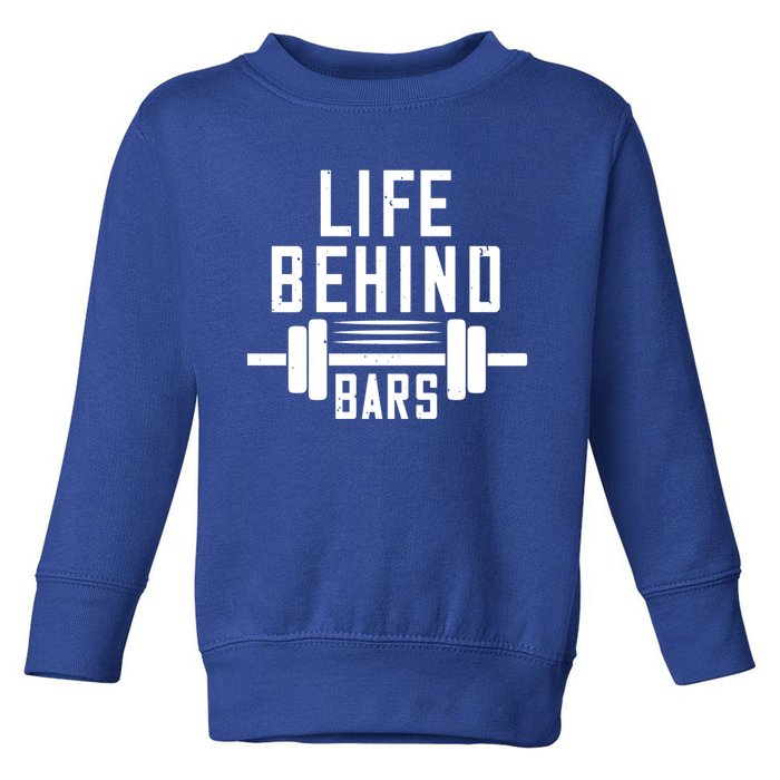 Life Behind Bars Gift Funny Gym Workout Gift Toddler Sweatshirt