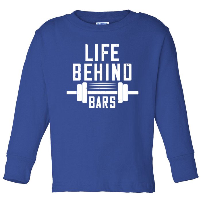 Life Behind Bars Gift Funny Gym Workout Gift Toddler Long Sleeve Shirt