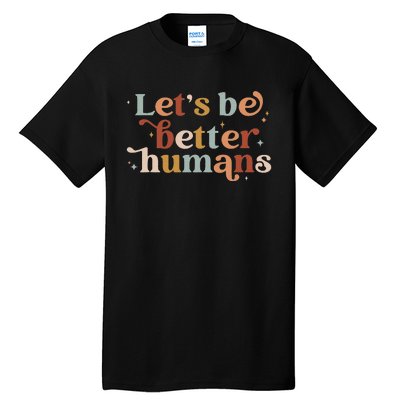 Let's Be Better Humans Tall T-Shirt