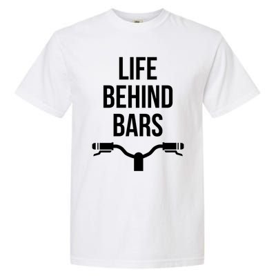 Life Behind Bars Mtb Funny Mountain Bike Cyclist Handlebars Gift Garment-Dyed Heavyweight T-Shirt