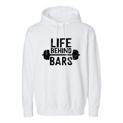 Life Behind Bars Weight Lifting Gym Workout Bodybuilding Gift Garment-Dyed Fleece Hoodie