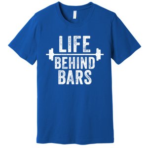 Life Behind Bars Weight Lifting Gym Workout Bodybuilding Gift Premium T-Shirt