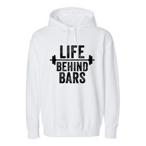 Life Behind Bars Weight Lifting Gym Workout Bodybuilding Gift Garment-Dyed Fleece Hoodie